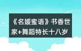 《名媛蜜語》書香世家+舞蹈特長十八歲養(yǎng)成攻略