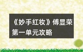 《妙手紅妝》傅顯榮第一單元攻略