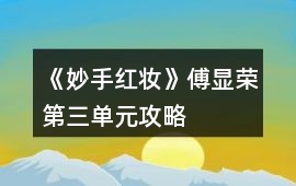 《妙手紅妝》傅顯榮第三單元攻略