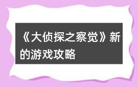 《大偵探之察覺》新的游戲攻略