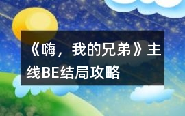 《嗨，我的兄弟》主線BE結局攻略