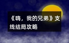 《嗨，我的兄弟》支線結局攻略