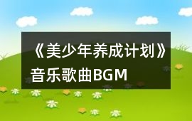 《美少年養(yǎng)成計劃》音樂歌曲BGM