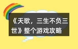《天歌，三生不負(fù)三世》整個(gè)游戲攻略