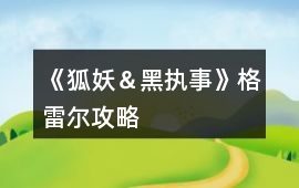 《狐妖＆黑執(zhí)事》格雷爾攻略