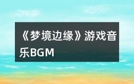 《夢境邊緣》游戲音樂BGM