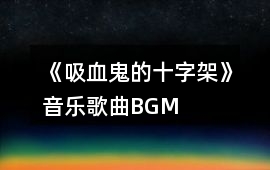 《吸血鬼的十字架》音樂歌曲BGM