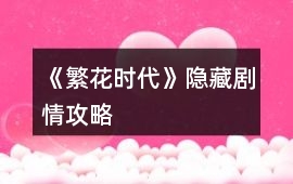 《繁花時代》隱藏劇情攻略