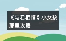 《與君相惜》小女孩那里攻略