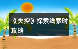 《失控》探索線索時攻略