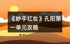 《妙手紅妝》孔陽第一單元攻略