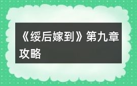 《綏后嫁到》第九章攻略