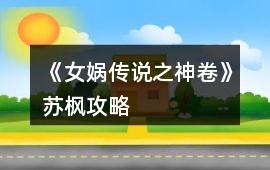 《女媧傳說之神卷》蘇楓攻略
