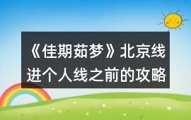 《佳期茹夢》北京線進個人線之前的攻略