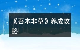 《吾本非草》養成攻略