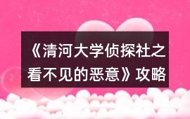 《清河大學偵探社之看不見的惡意》攻略