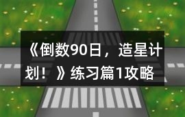 《倒數(shù)90日，造星計(jì)劃！》練習(xí)篇1攻略