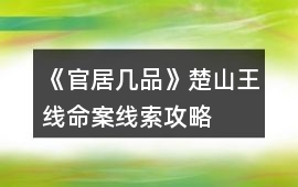 《官居幾品》楚山王線命案線索攻略