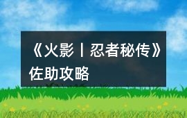《火影丨忍者秘傳》佐助攻略