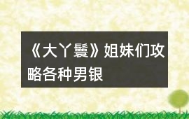 《大丫鬟》姐妹們攻略各種男銀