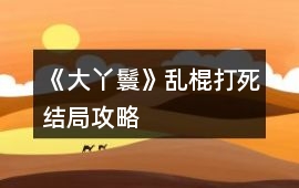 《大丫鬟》亂棍打死結局攻略