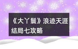 《大丫鬟》浪跡天涯結(jié)局七攻略