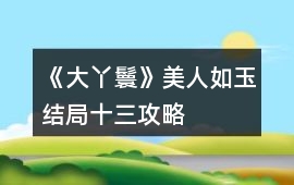 《大丫鬟》美人如玉結局十三攻略