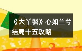 《大丫鬟》心如蘭兮結局十五攻略