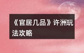 《官居幾品》許洲玩法攻略