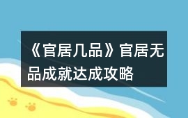 《官居幾品》官居無品成就達成攻略