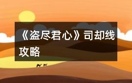 《盜盡君心》司卻線攻略
