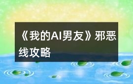 《我的AI男友》邪惡線攻略