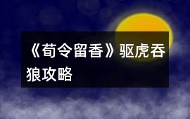 《荀令留香》驅虎吞狼攻略