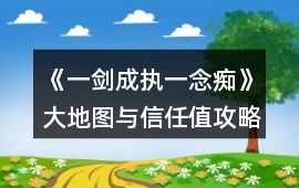 《一劍成執一念癡》大地圖與信任值攻略