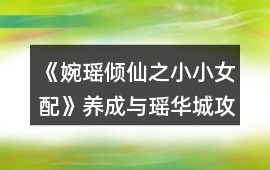 《婉瑤傾仙之小小女配》養(yǎng)成與瑤華城攻略