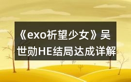 《exo祈望少女》吳世勛HE結局達成詳解