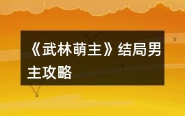 《武林萌主》結(jié)局男主攻略