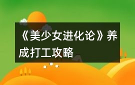 《美少女進(jìn)化論》養(yǎng)成打工攻略