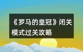 《羅馬的皇冠》閉關模式過關攻略