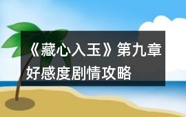 《藏心入玉》第九章好感度劇情攻略