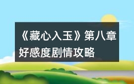 《藏心入玉》第八章好感度劇情攻略
