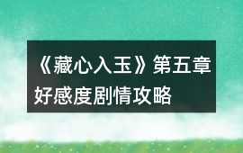 《藏心入玉》第五章好感度劇情攻略