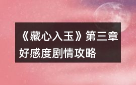 《藏心入玉》第三章好感度劇情攻略