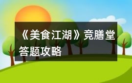 《美食江湖》競膳堂答題攻略