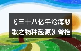《三十八億年滄海悲歌之物種起源》脊椎崛起線攻略