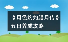 《月色灼灼（臘月傳）》五日養成攻略