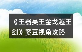 《王器吳王金戈越王劍》竇豆視角攻略
