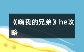 《嗨我的兄弟》he攻略