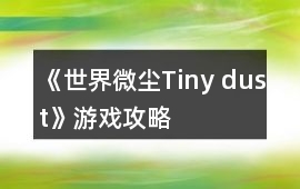 《世界微塵Tiny dust》游戲攻略