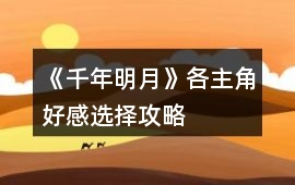 《千年明月》各主角好感選擇攻略